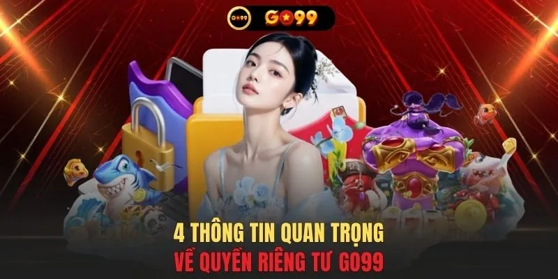 4 thông tin quan trọng về quyền riêng tư GO99