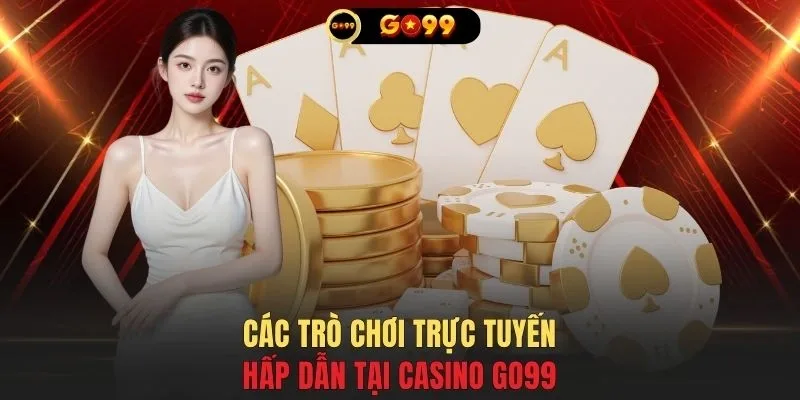 Các trò chơi trực tuyến hấp dẫn tại casino GO99