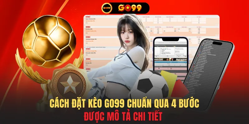 Cách đặt kèo GO99 chuẩn qua 4 bước được mô tả chi tiết