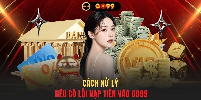 Cách xử lý nếu có lỗi nạp tiền vào GO99