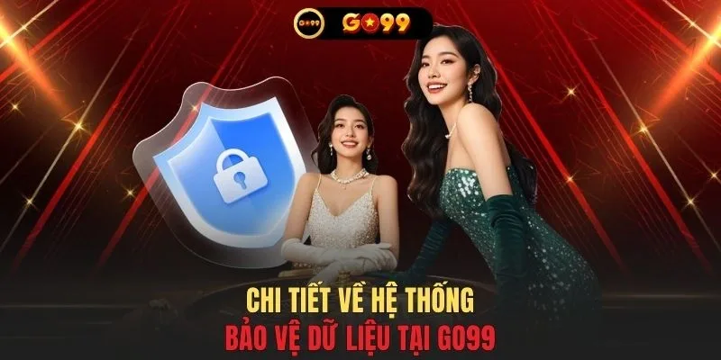 Chi tiết về hệ thống bảo vệ dữ liệu tại GO99