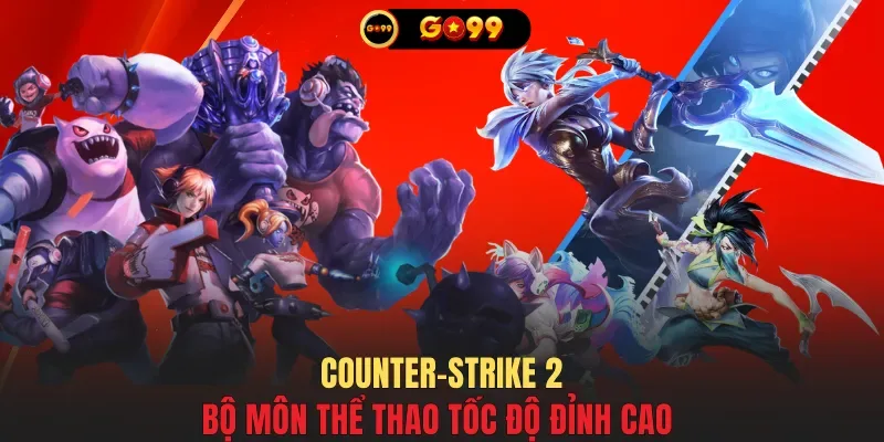 Counter-Strike 2 bộ môn thể thao tốc độ đỉnh cao