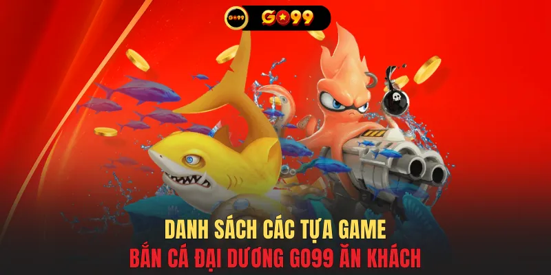 Danh sách các tựa game bắn cá đại dương GO99 ăn khách