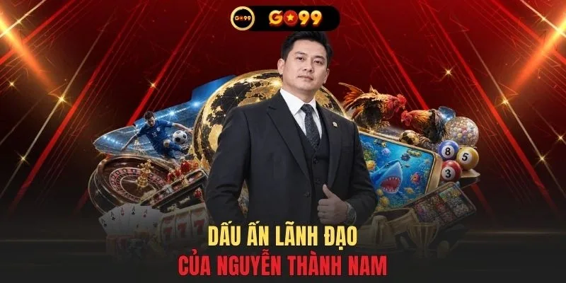 Dấu ấn lãnh đạo của Nguyễn Thành Nam