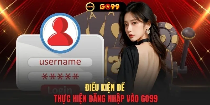 Điều kiện để thực hiện đăng nhập vào GO99