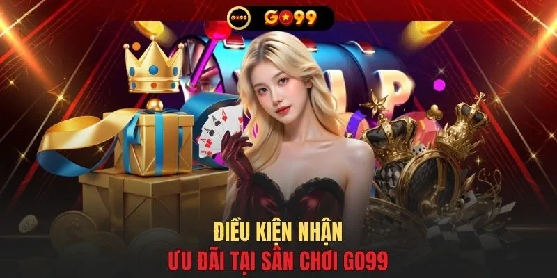 Điều kiện nhận ưu đãi tại sân chơi GO99