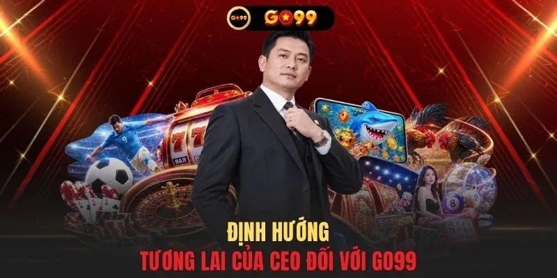Định hướng tương lai của CEO đối với GO99