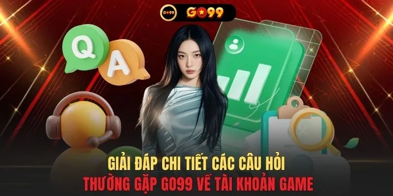Giải đáp chi tiết các câu hỏi thường gặp GO99 về tài khoản game