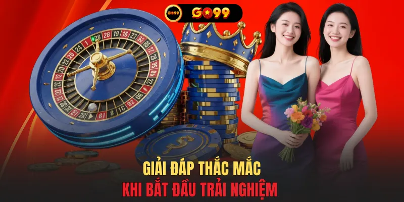 Giải đáp thắc mắc khi bắt đầu trải nghiệm