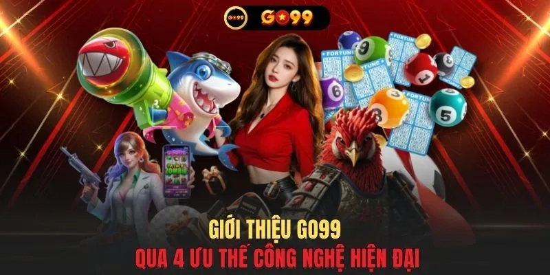 Giới thiệu GO99 qua 4 ưu thế công nghệ hiện đại