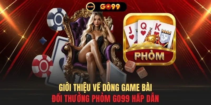 Giới thiệu về dòng game bài đổi thưởng Phỏm GO99 hấp dẫn