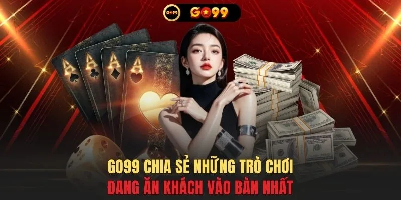 GO99 chia sẻ những trò chơi đang ăn khách vào bàn nhất