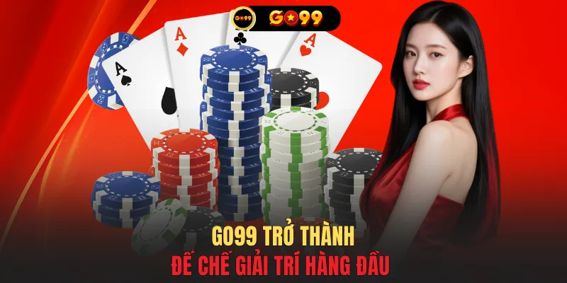 GO99 trở thành đế chế giải trí hàng đầu