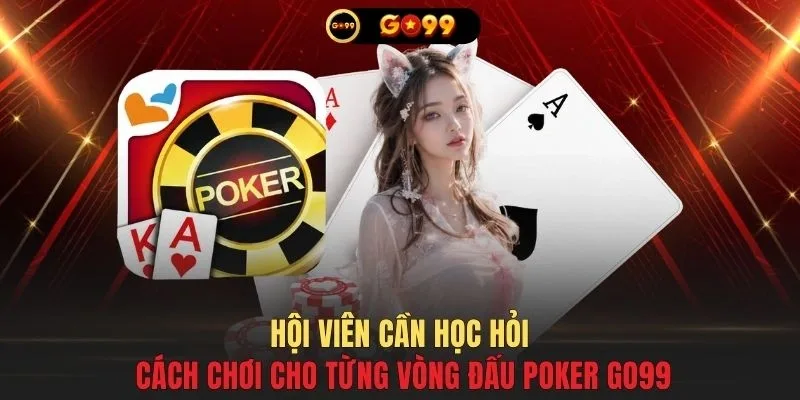 Hội viên cần học hỏi cách chơi cho từng vòng đấu Poker GO99