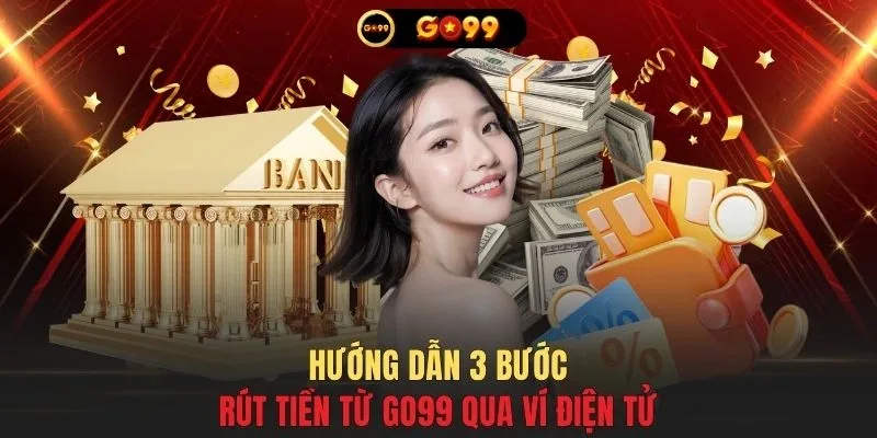 Hướng dẫn 3 bước rút tiền từ GO99 qua ví điện tử