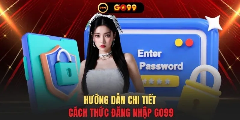 Hướng dẫn chi tiết cách thức đăng nhập GO99