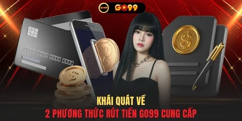 Khái quát về 2 phương thức rút tiền GO99 cung cấp