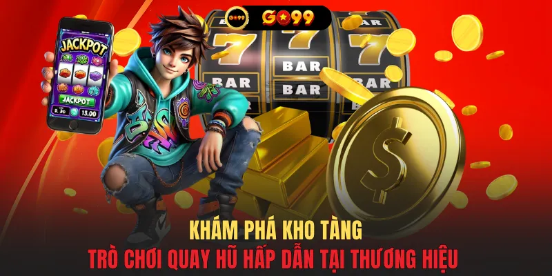 Khám phá kho tàng trò chơi quay hũ hấp dẫn tại thương hiệu