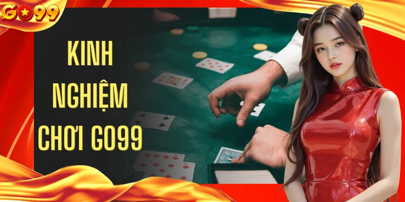 Kinh Nghiệm Chơi GO99