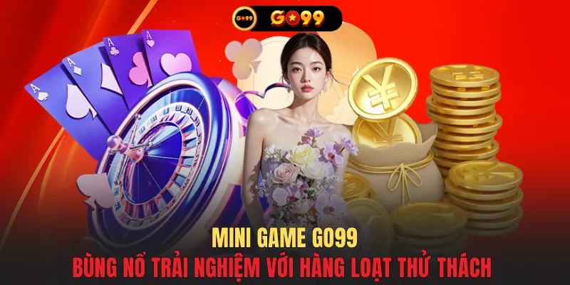 Mini game GO99 bùng nổ trải nghiệm với hàng loạt thử thách
