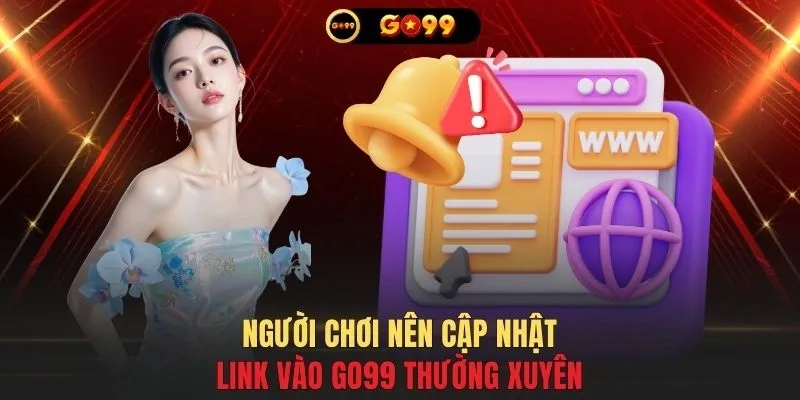 Người chơi nên cập nhật link vào GO99 thường xuyên