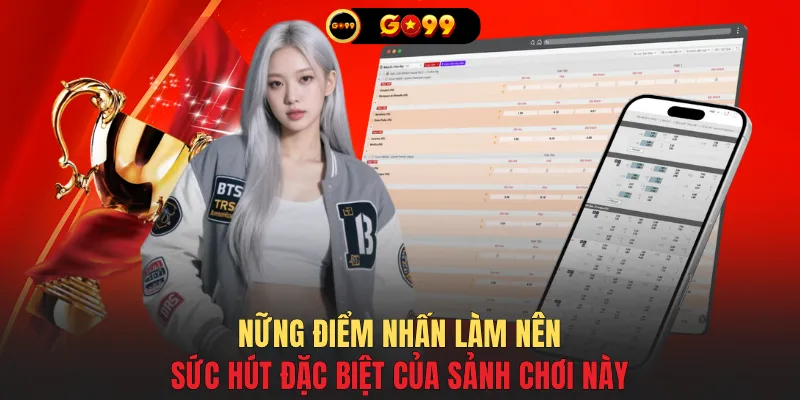 Những điểm nhấn làm nên sức hút đặc biệt của sảnh chơi này