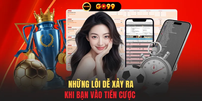 Những lỗi dễ xảy ra khi bạn vào tiền cược