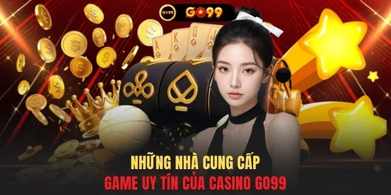 Những nhà cung cấp game uy tín của casino GO99