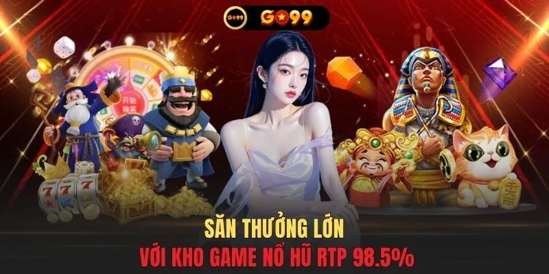 Săn thưởng lớn với kho game nổ hũ RTP 98.5%