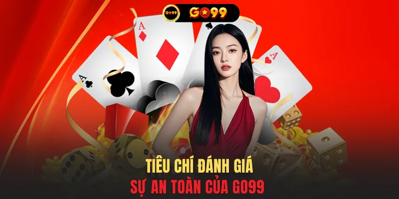 Tiêu chí đánh giá sự an toàn của GO99