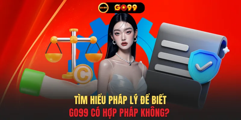 Tìm hiểu pháp lý để biết GO99 có hợp pháp không?