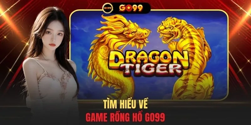 Tìm hiểu về game Rồng Hổ GO99