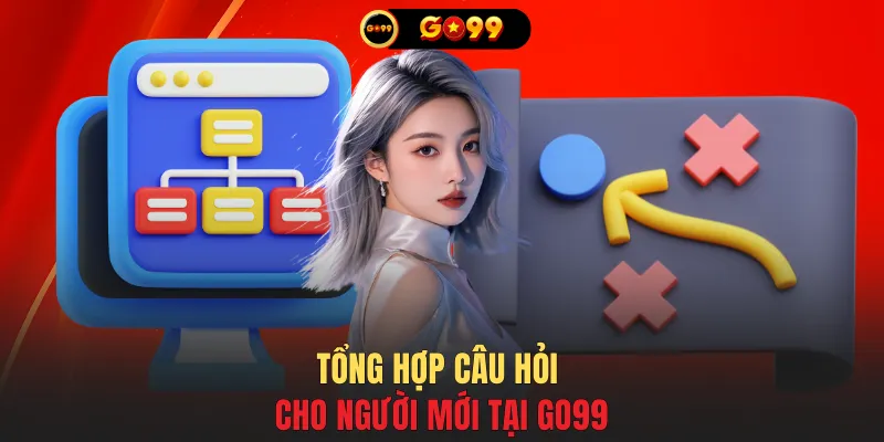 Tổng hợp câu hỏi cho người mới tại GO99