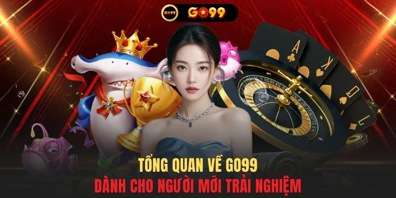 Tổng quan về GO99 dành cho người mới trải nghiệm