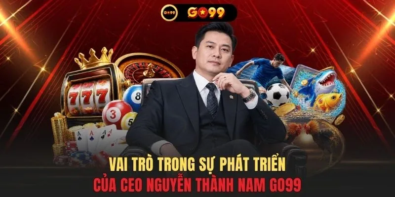 Vai trò trong sự phát triển của CEO Nguyễn Thành Nam GO99