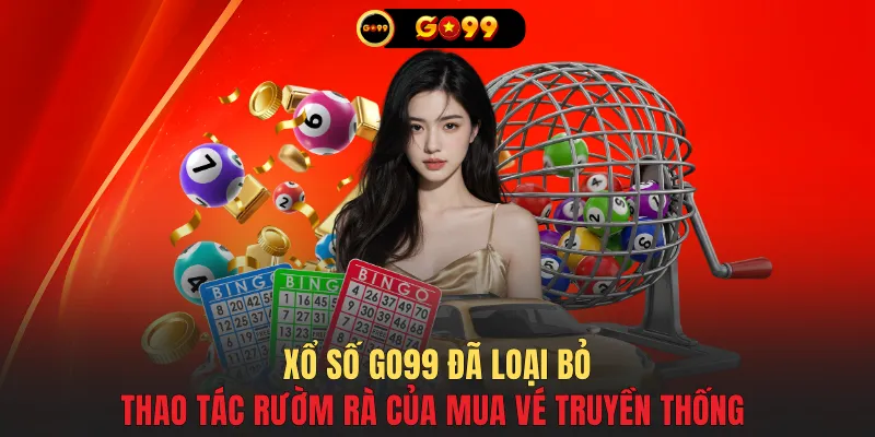 Xổ số GO99 đã loại bỏ thao tác rườm rà của mua vé truyền thống