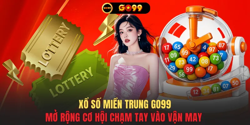 Xổ số miền Trung GO99 mở rộng cơ hội chạm tay vào vận may